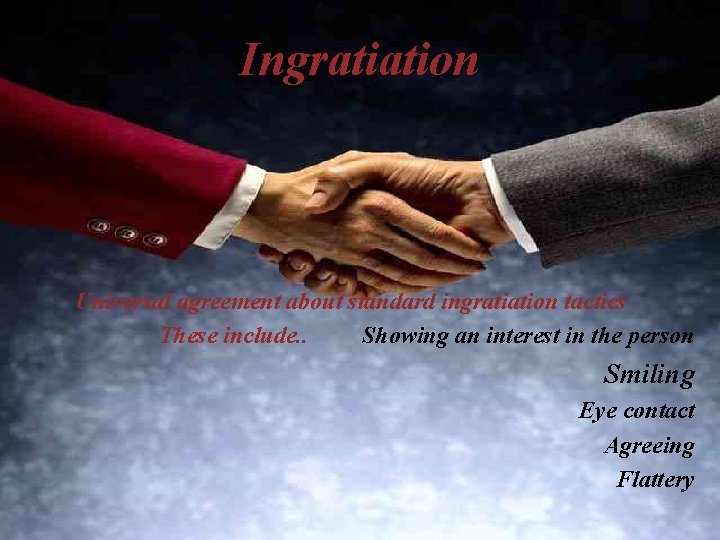 Ingratiation IMPRESSION MANAGEMENT Universal agreement about standard ingratiation tactics These include. . Showing an