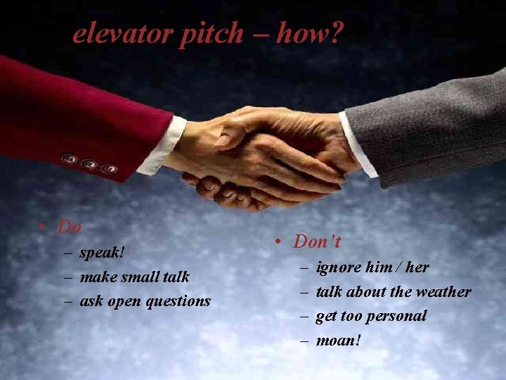elevator pitch – how? IMPRESSION MANAGEMENT • Do – speak! – make small talk