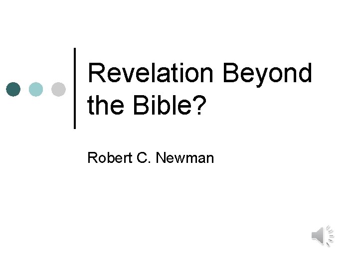 Revelation Beyond the Bible? Robert C. Newman 