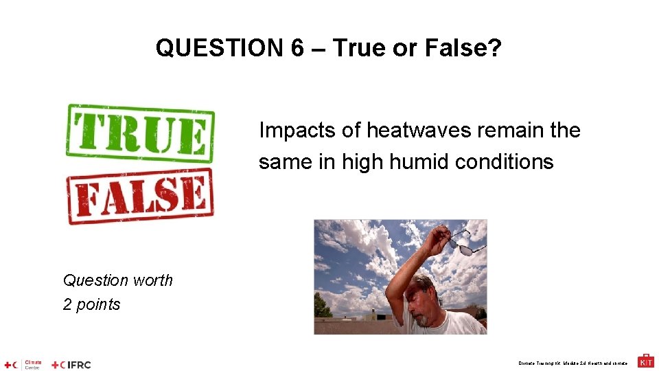 QUESTION 6 – True or False? Impacts of heatwaves remain the same in high