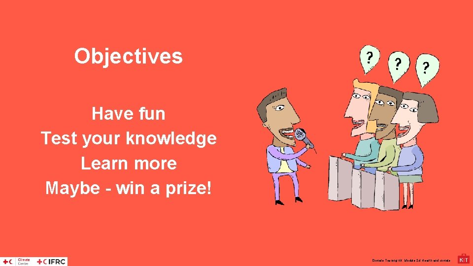 Objectives Have fun Test your knowledge Learn more Maybe - win a prize! Climate