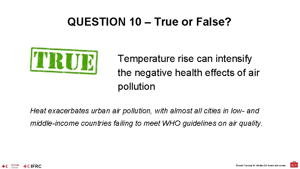 QUESTION 10 – True or False? Temperature rise can intensify the negative health effects