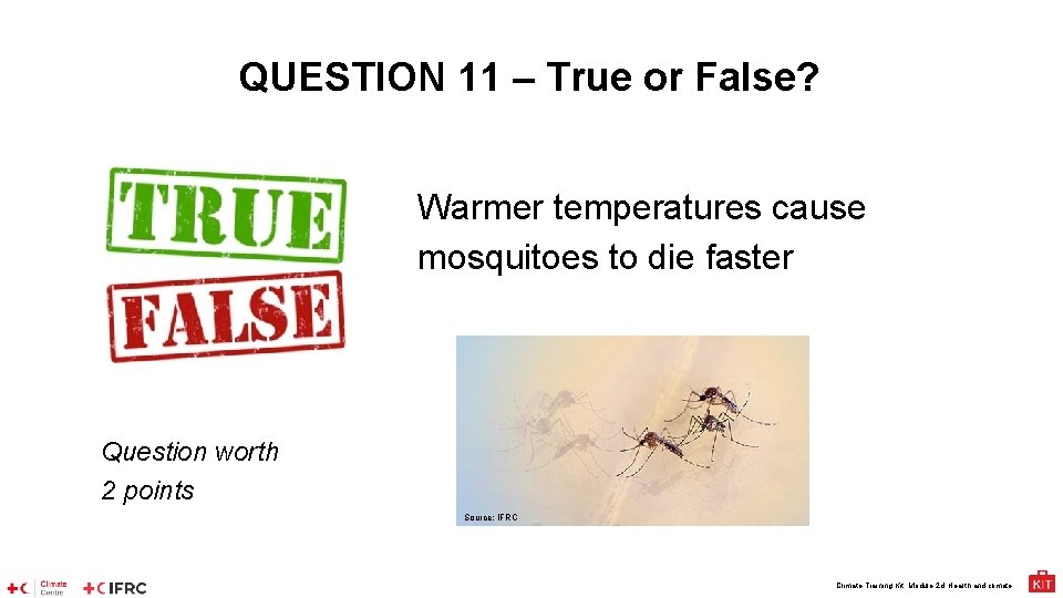 QUESTION 11 – True or False? Warmer temperatures cause mosquitoes to die faster Question