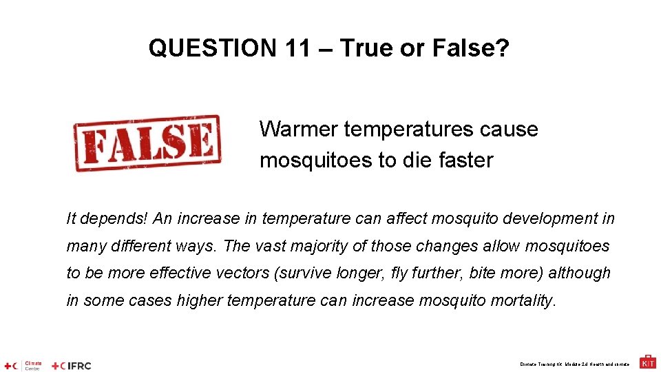 QUESTION 11 – True or False? Warmer temperatures cause mosquitoes to die faster It