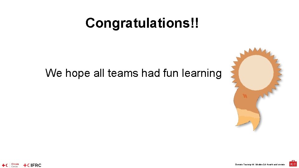 Congratulations!! We hope all teams had fun learning Climate Training Kit. Module 2 d: