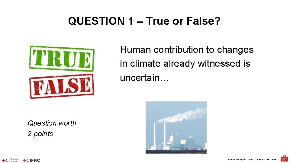 QUESTION 1 – True or False? Human contribution to changes in climate already witnessed