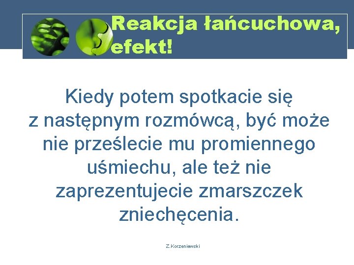 Reakcja łańcuchowa, efekt! Kiedy potem spotkacie się z następnym rozmówcą, być może nie prześlecie