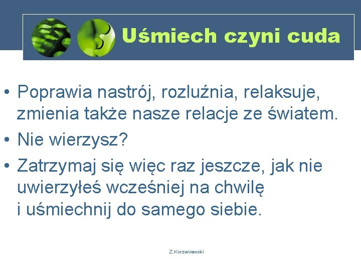 Uśmiech czyni cuda • Poprawia nastrój, rozluźnia, relaksuje, zmienia także nasze relacje ze światem.