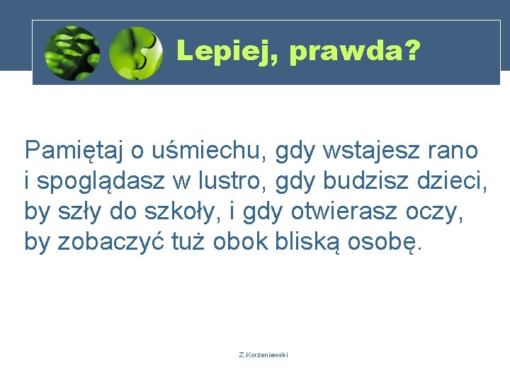 Lepiej, prawda? Pamiętaj o uśmiechu, gdy wstajesz rano i spoglądasz w lustro, gdy budzisz