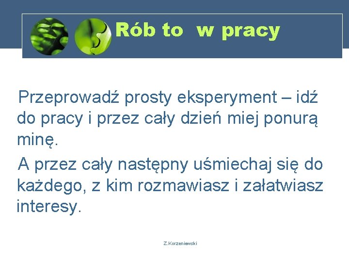 Rób to w pracy Przeprowadź prosty eksperyment – idź do pracy i przez cały