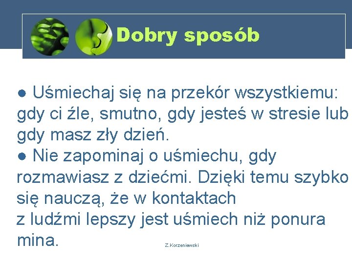 Dobry sposób ● Uśmiechaj się na przekór wszystkiemu: gdy ci źle, smutno, gdy jesteś