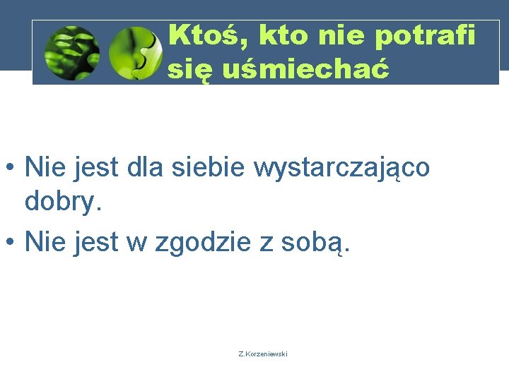 Ktoś, kto nie potrafi się uśmiechać • Nie jest dla siebie wystarczająco dobry. •