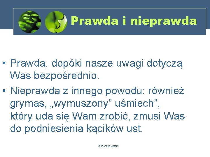 Prawda i nieprawda • Prawda, dopóki nasze uwagi dotyczą Was bezpośrednio. • Nieprawda z