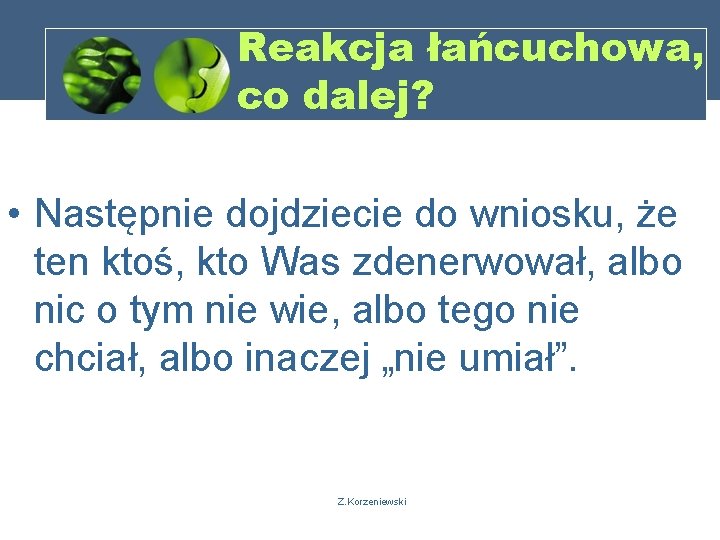 Reakcja łańcuchowa, co dalej? • Następnie dojdziecie do wniosku, że ten ktoś, kto Was