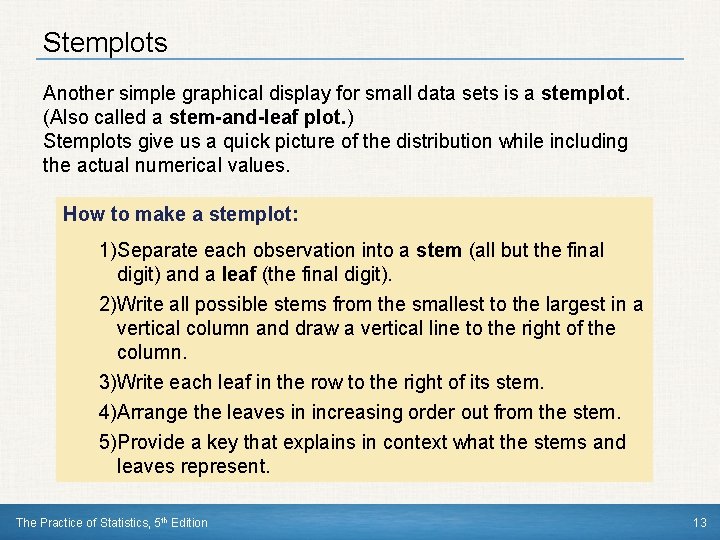 Stemplots Another simple graphical display for small data sets is a stemplot. (Also called
