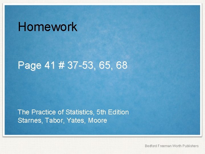 Homework Page 41 # 37 -53, 65, 68 The Practice of Statistics, 5 th