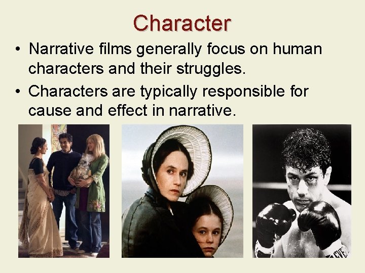 Character • Narrative films generally focus on human characters and their struggles. • Characters