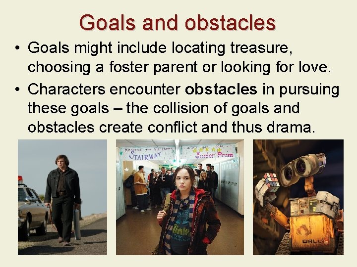 Goals and obstacles • Goals might include locating treasure, choosing a foster parent or