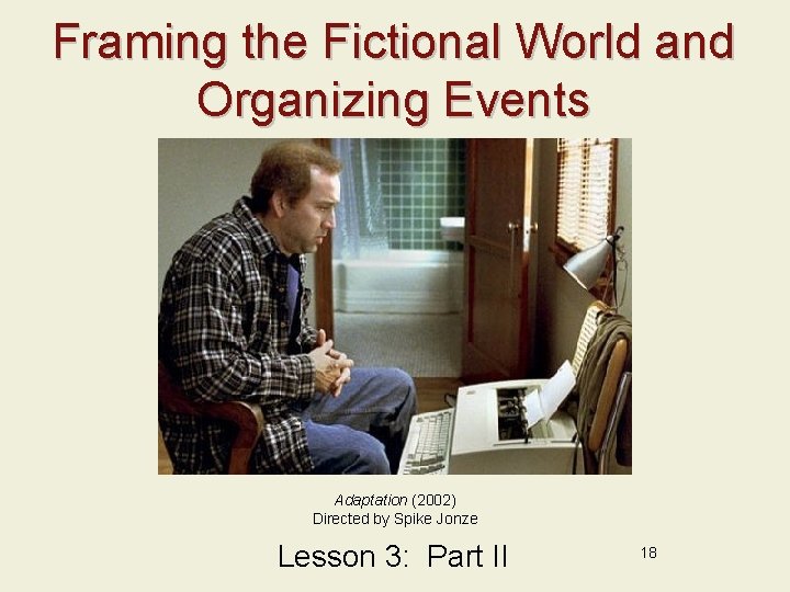 Framing the Fictional World and Organizing Events Adaptation (2002) Directed by Spike Jonze Lesson