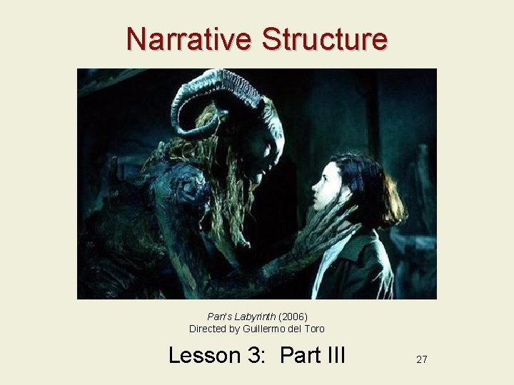 Narrative Structure Pan’s Labyrinth (2006) Directed by Guillermo del Toro Lesson 3: Part III