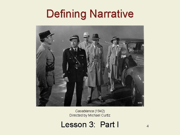 Defining Narrative Casablanca (1942) Directed by Michael Curtiz Lesson 3: Part I 4 