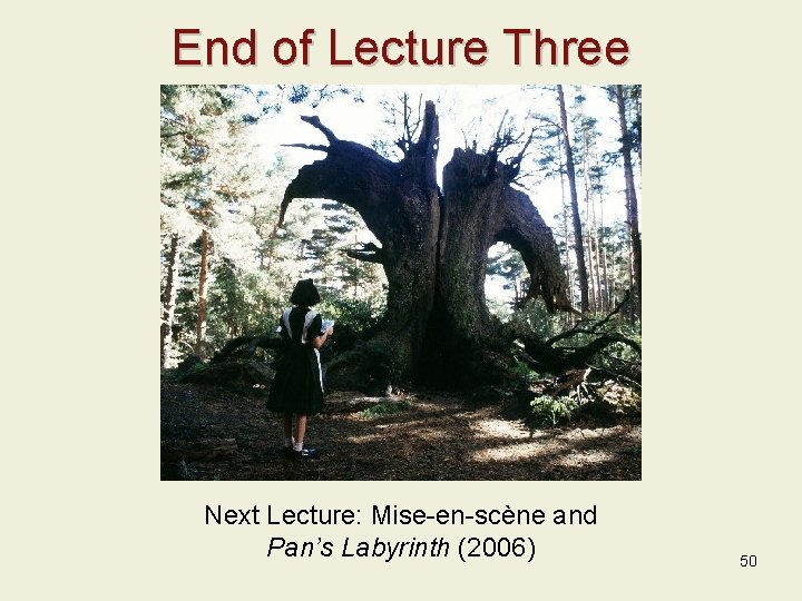 End of Lecture Three Next Lecture: Mise-en-scène and Pan’s Labyrinth (2006) 50 