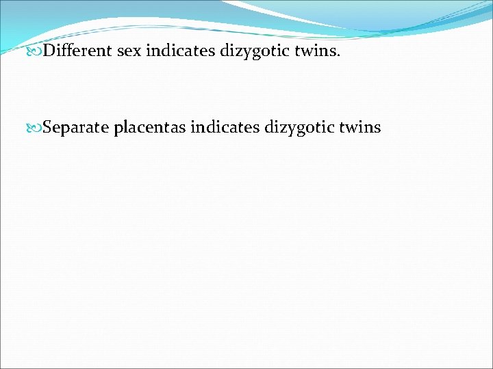  Different sex indicates dizygotic twins. Separate placentas indicates dizygotic twins 