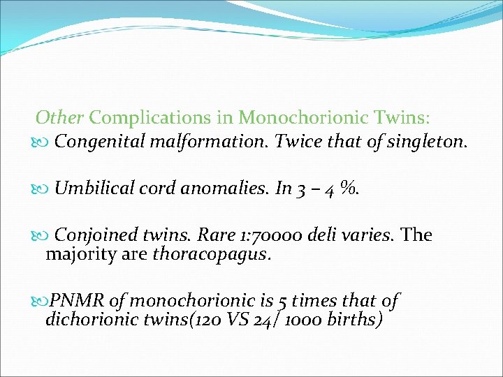 Other Complications in Monochorionic Twins: Congenital malformation. Twice that of singleton. Umbilical cord anomalies.