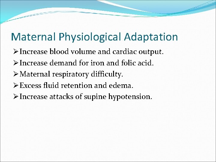 Maternal Physiological Adaptation Ø Increase blood volume and cardiac output. Ø Increase demand for