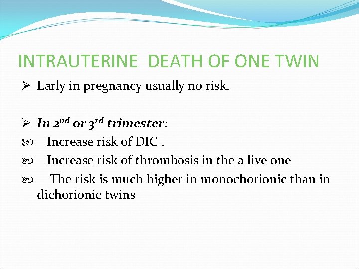 INTRAUTERINE DEATH OF ONE TWIN Ø Early in pregnancy usually no risk. Ø In