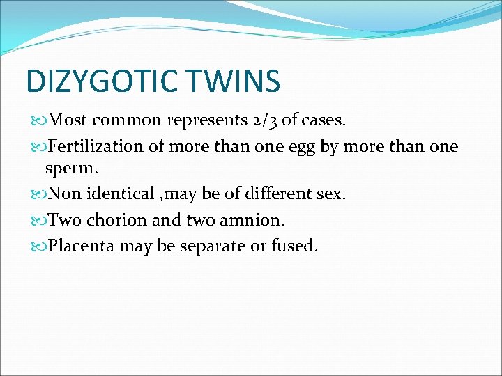DIZYGOTIC TWINS Most common represents 2/3 of cases. Fertilization of more than one egg