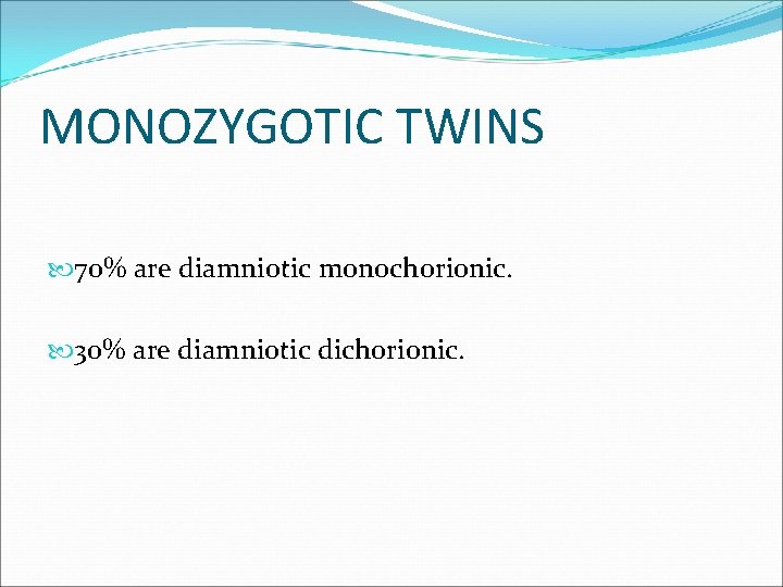 MONOZYGOTIC TWINS 70% are diamniotic monochorionic. 30% are diamniotic dichorionic. 