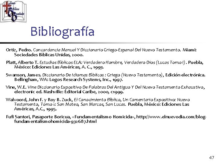 Bibliografía Ortiz, Pedro. Concordancia Manual Y Diccionario Griego-Espanol Del Nuevo Testamento. Miami: Sociedades Bı