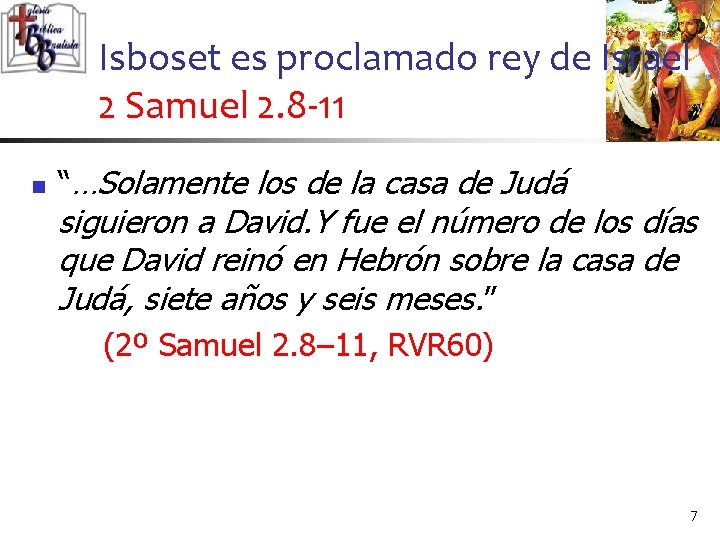 Isboset es proclamado rey de Israel 2 Samuel 2. 8 -11 n “…Solamente los