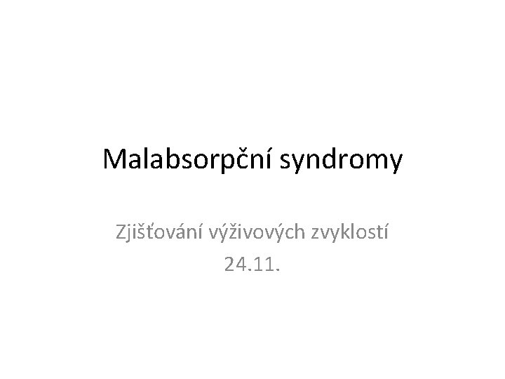 Malabsorpční syndromy Zjišťování výživových zvyklostí 24. 11. 