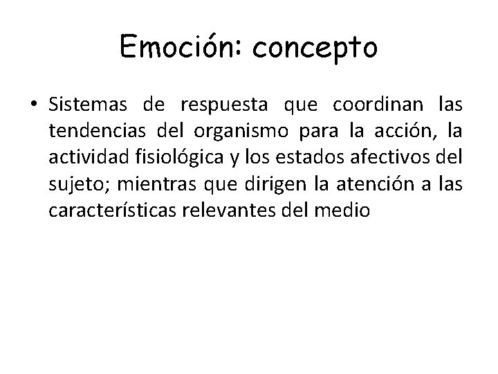 Emoción: concepto • Sistemas de respuesta que coordinan las tendencias del organismo para la