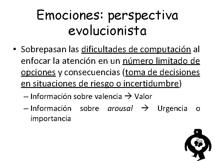 Emociones: perspectiva evolucionista • Sobrepasan las dificultades de computación al enfocar la atención en