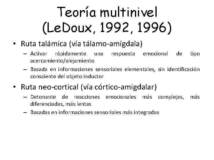 Teoría multinivel (Le. Doux, 1992, 1996) • Ruta talámica (vía tálamo-amígdala) – Activar rápidamente