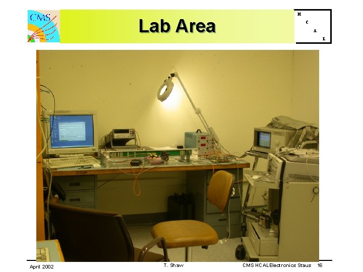 Lab Area April 2002 T. Shaw H C A L CMS HCALElectronics Staus 16