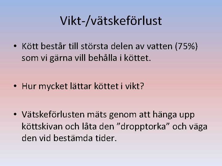 Vikt-/vätskeförlust • Kött består till största delen av vatten (75%) som vi gärna vill