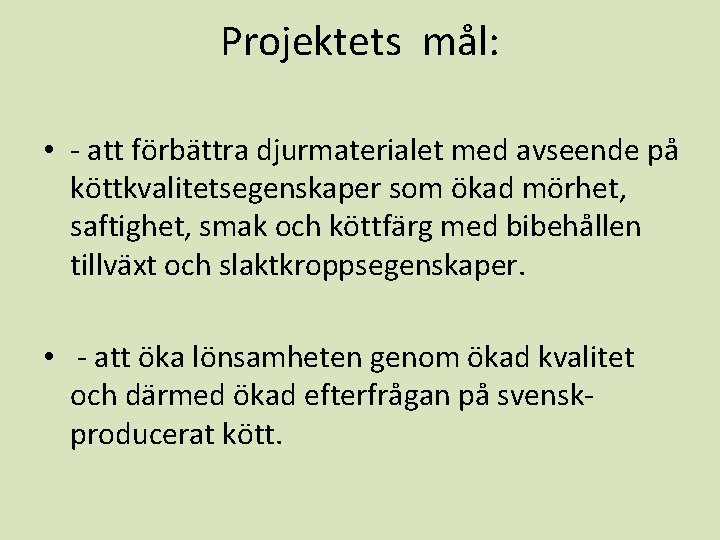 Projektets mål: • - att förbättra djurmaterialet med avseende på köttkvalitetsegenskaper som ökad mörhet,