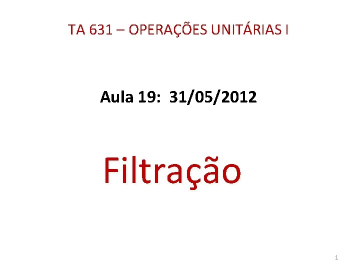 TA 631 – OPERAÇÕES UNITÁRIAS I Aula 19: 31/05/2012 Filtração 1 