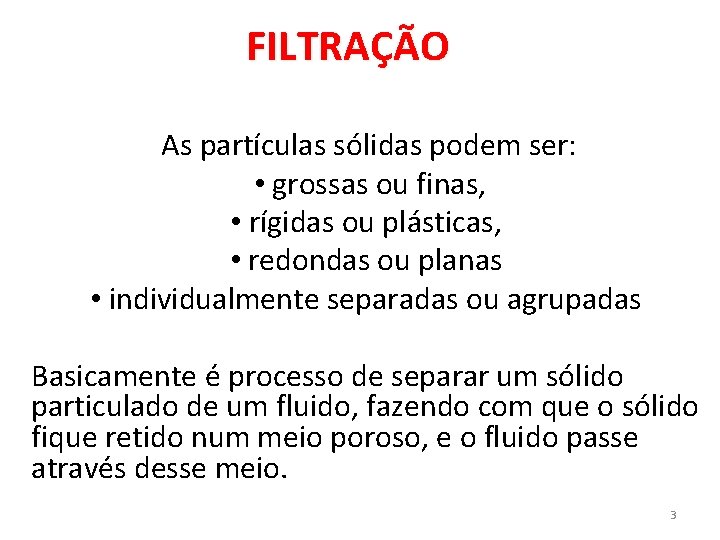 FILTRAÇÃO As partículas sólidas podem ser: • grossas ou finas, • rígidas ou plásticas,