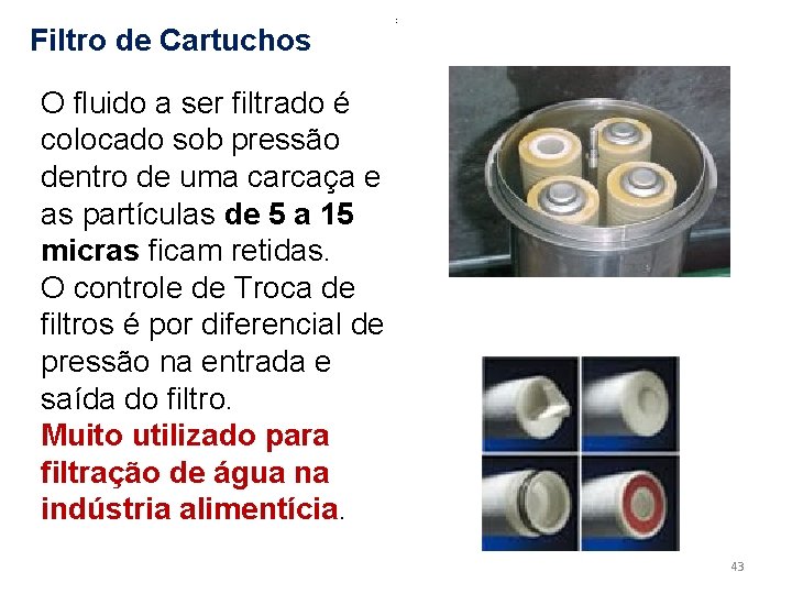 Filtro de Cartuchos : O fluido a ser filtrado é colocado sob pressão dentro