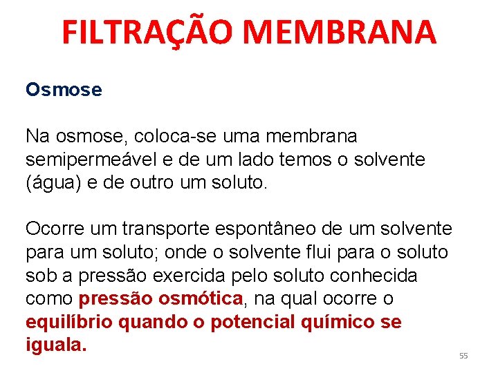 FILTRAÇÃO MEMBRANA Osmose Na osmose, coloca-se uma membrana semipermeável e de um lado temos