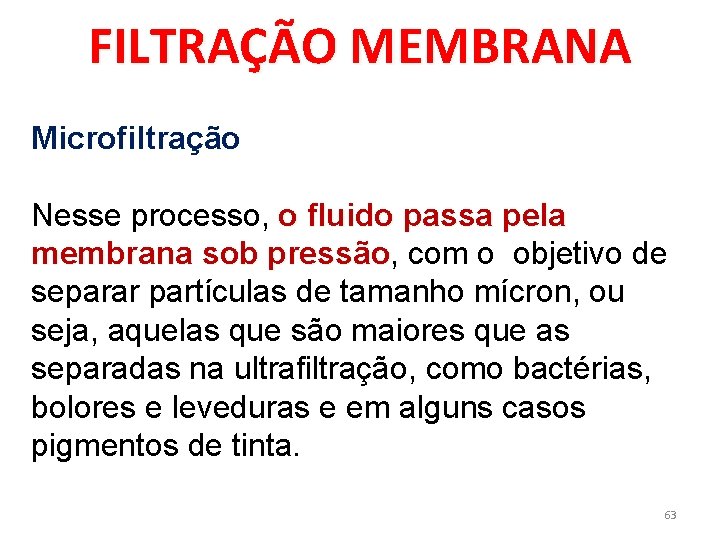 FILTRAÇÃO MEMBRANA Microfiltração Nesse processo, o fluido passa pela membrana sob pressão, pressão com