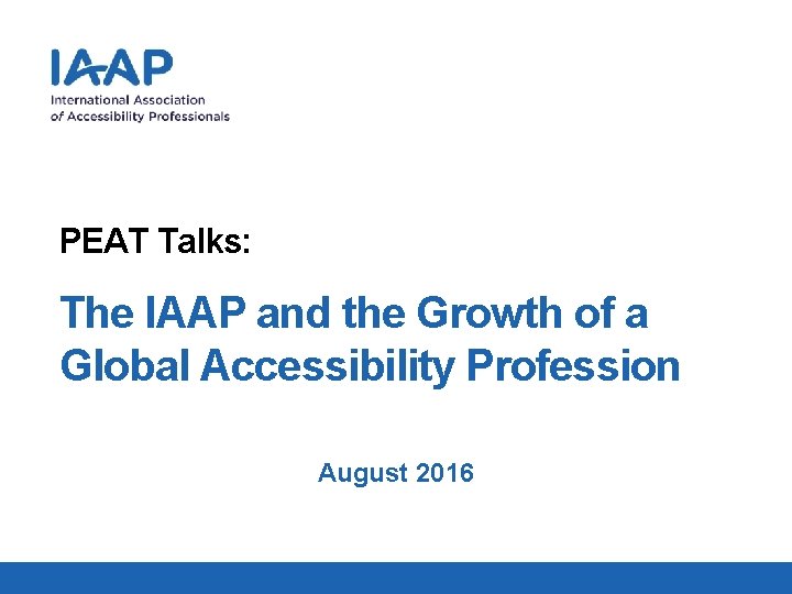 PEAT Talks: The IAAP and the Growth of a Global Accessibility Profession August 2016