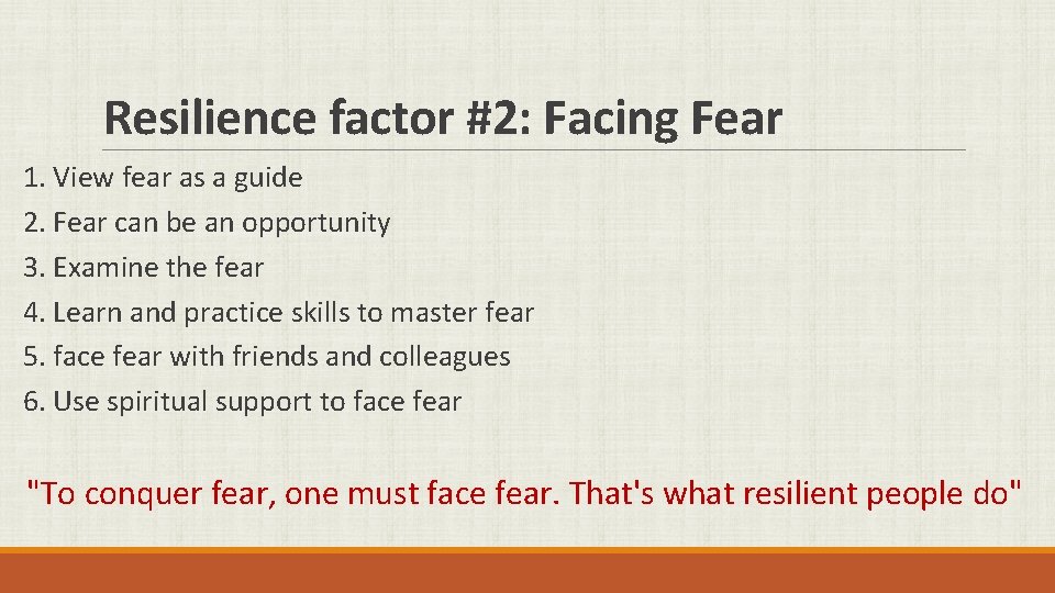 Resilience factor #2: Facing Fear 1. View fear as a guide 2. Fear can