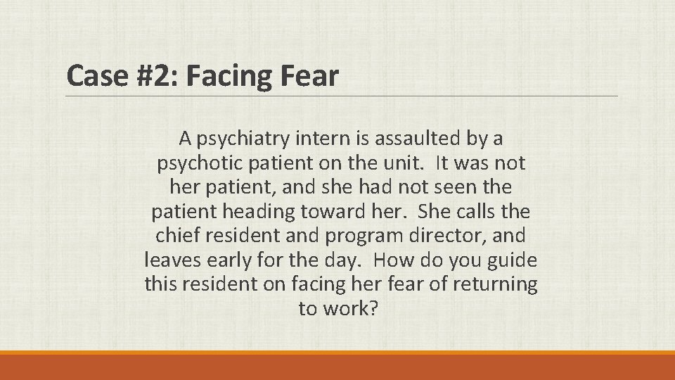 Case #2: Facing Fear A psychiatry intern is assaulted by a psychotic patient on