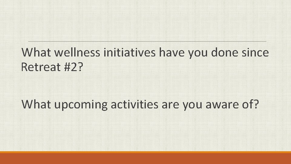 What wellness initiatives have you done since Retreat #2? What upcoming activities are you